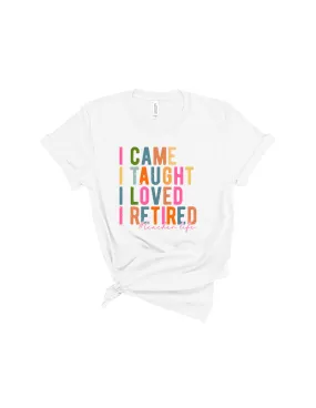 I Came I Taught I Loved I Retired shirt